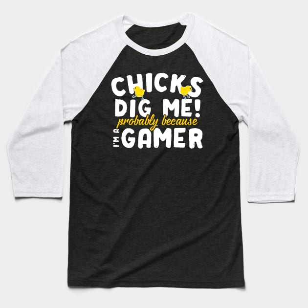 Chicks Dig Me Probably Because I'm A Gamer Baseball T-Shirt by thingsandthings